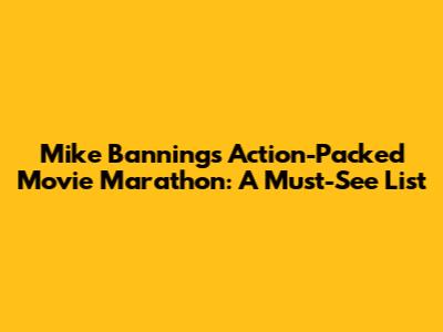 Mike Banning's Action-Packed Movie Marathon: A Must-See List