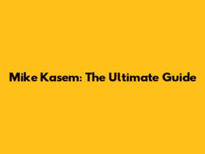 Mike Kasem: The Ultimate Guide