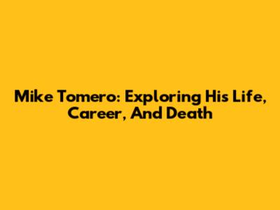Mike Tomero: Exploring His Life, Career, And Death