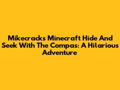 Mikecrack's Minecraft Hide And Seek With The Compas: A Hilarious Adventure