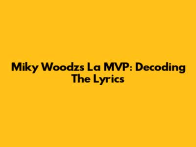 Miky Woodz's "La MVP": Decoding The Lyrics