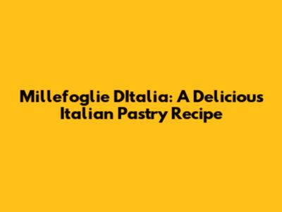 Millefoglie D'Italia: A Delicious Italian Pastry Recipe