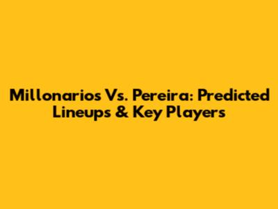 Millonarios Vs. Pereira: Predicted Lineups & Key Players