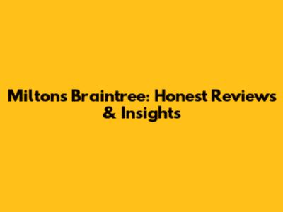 Milton's Braintree: Honest Reviews & Insights