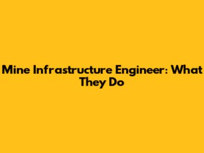 Mine Infrastructure Engineer: What They Do