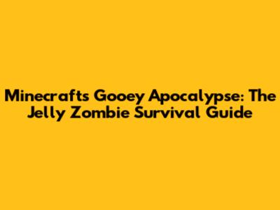 Minecraft's Gooey Apocalypse: The Jelly Zombie Survival Guide