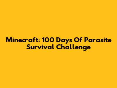 Minecraft: 100 Days Of Parasite Survival Challenge