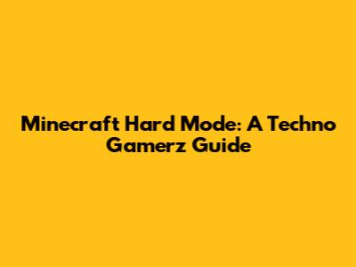 Minecraft Hard Mode: A Techno Gamerz' Guide