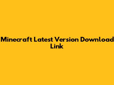 Minecraft Latest Version Download Link