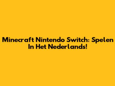 Minecraft Nintendo Switch: Spelen In Het Nederlands!