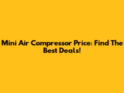 Mini Air Compressor Price: Find The Best Deals!