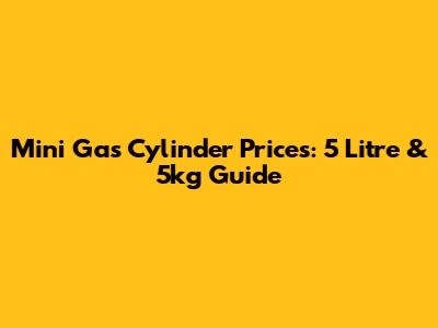 Mini Gas Cylinder Prices: 5 Litre & 5kg Guide