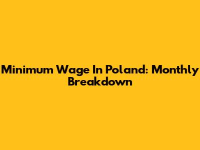 Minimum Wage In Poland: Monthly Breakdown