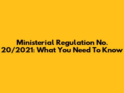 Ministerial Regulation No. 20/2021: What You Need To Know