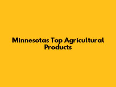 Minnesota's Top Agricultural Products
