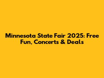 Minnesota State Fair 2025: Free Fun, Concerts & Deals