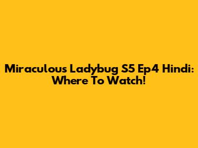 Miraculous Ladybug S5 Ep4 Hindi: Where To Watch!