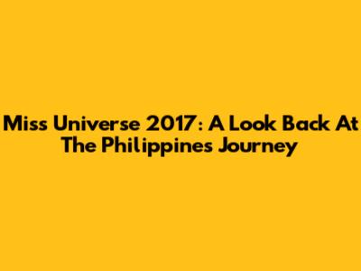 Miss Universe 2017: A Look Back At The Philippines' Journey