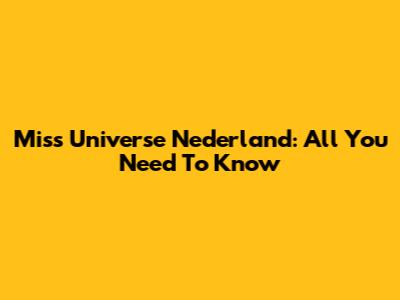 Miss Universe Nederland: All You Need To Know