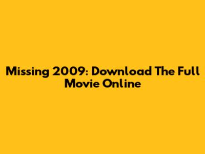 Missing 2009: Download The Full Movie Online