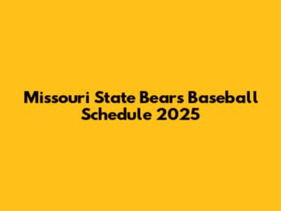 Missouri State Bears Baseball Schedule 2025