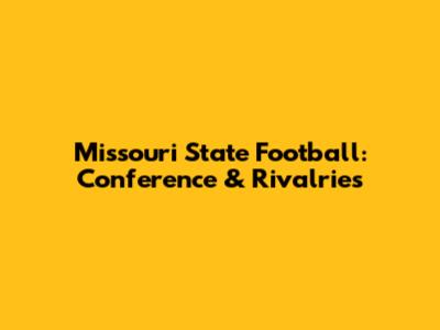 Missouri State Football: Conference & Rivalries