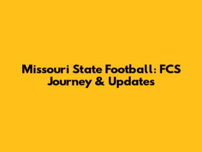 Missouri State Football: FCS Journey & Updates