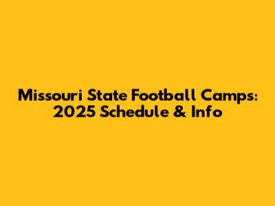 Missouri State Football Camps: 2025 Schedule & Info
