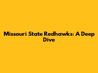 Missouri State Redhawks: A Deep Dive