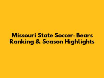 Missouri State Soccer: Bears' Ranking & Season Highlights