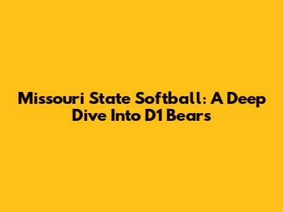 Missouri State Softball: A Deep Dive Into D1 Bears