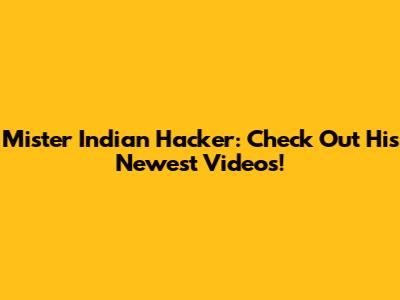Mister Indian Hacker: Check Out His Newest Videos!