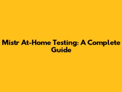 Mistr At-Home Testing: A Complete Guide