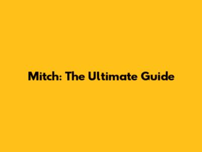 Mitch: The Ultimate Guide