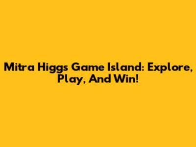 Mitra Higgs Game Island: Explore, Play, And Win!