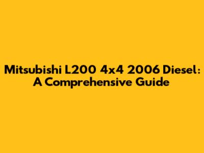Mitsubishi L200 4x4 2006 Diesel: A Comprehensive Guide