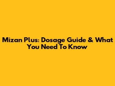 Mizan Plus: Dosage Guide & What You Need To Know