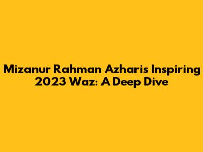 Mizanur Rahman Azhari's Inspiring 2023 Waz: A Deep Dive