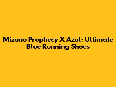 Mizuno Prophecy X Azul: Ultimate Blue Running Shoes