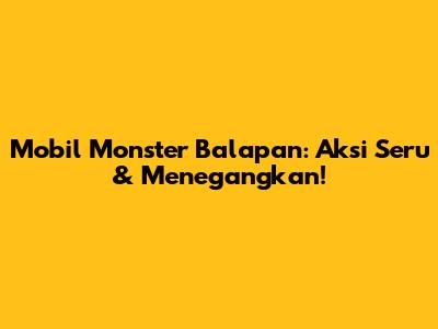 Mobil Monster Balapan: Aksi Seru & Menegangkan!