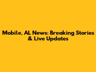 Mobile, AL News: Breaking Stories & Live Updates