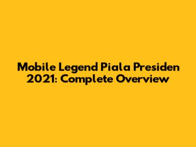 Mobile Legend Piala Presiden 2021: Complete Overview