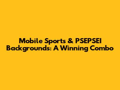 Mobile Sports & PSEPSEI Backgrounds: A Winning Combo