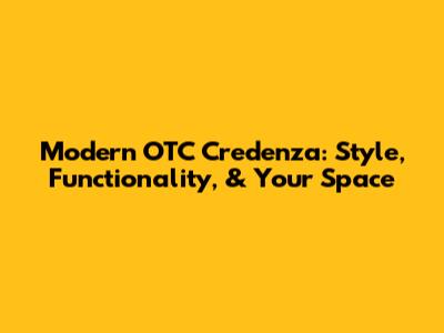 Modern OTC Credenza: Style, Functionality, & Your Space