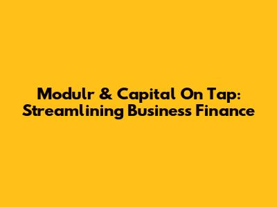 Modulr & Capital On Tap: Streamlining Business Finance