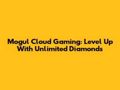 Mogul Cloud Gaming: Level Up With Unlimited Diamonds