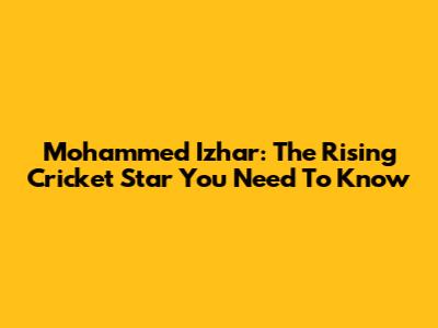 Mohammed Izhar: The Rising Cricket Star You Need To Know