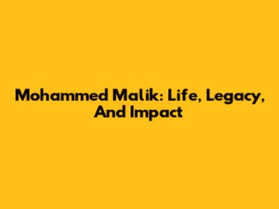 Mohammed Malik: Life, Legacy, And Impact