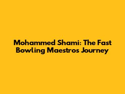Mohammed Shami: The Fast Bowling Maestro's Journey