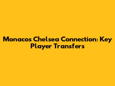 Monaco's Chelsea Connection: Key Player Transfers